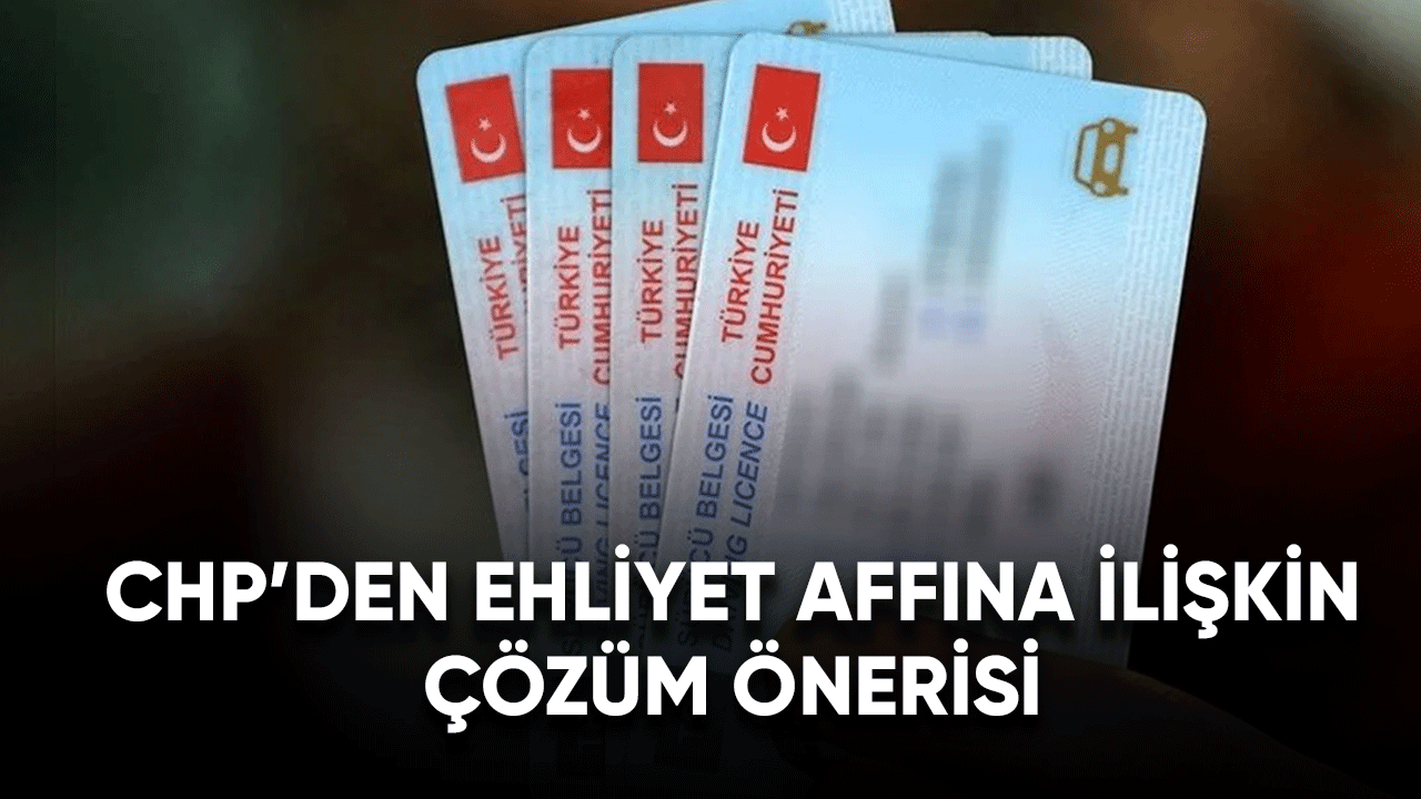 CHP'den ehliyet affına ilişkin çözüm önerisi