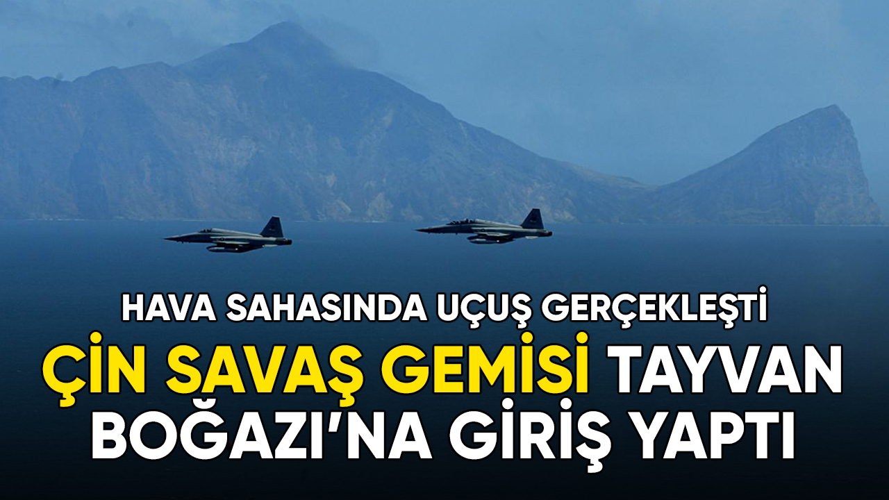 Çin savaş gemisi Tayvan Boğazı'na giriş yaptı