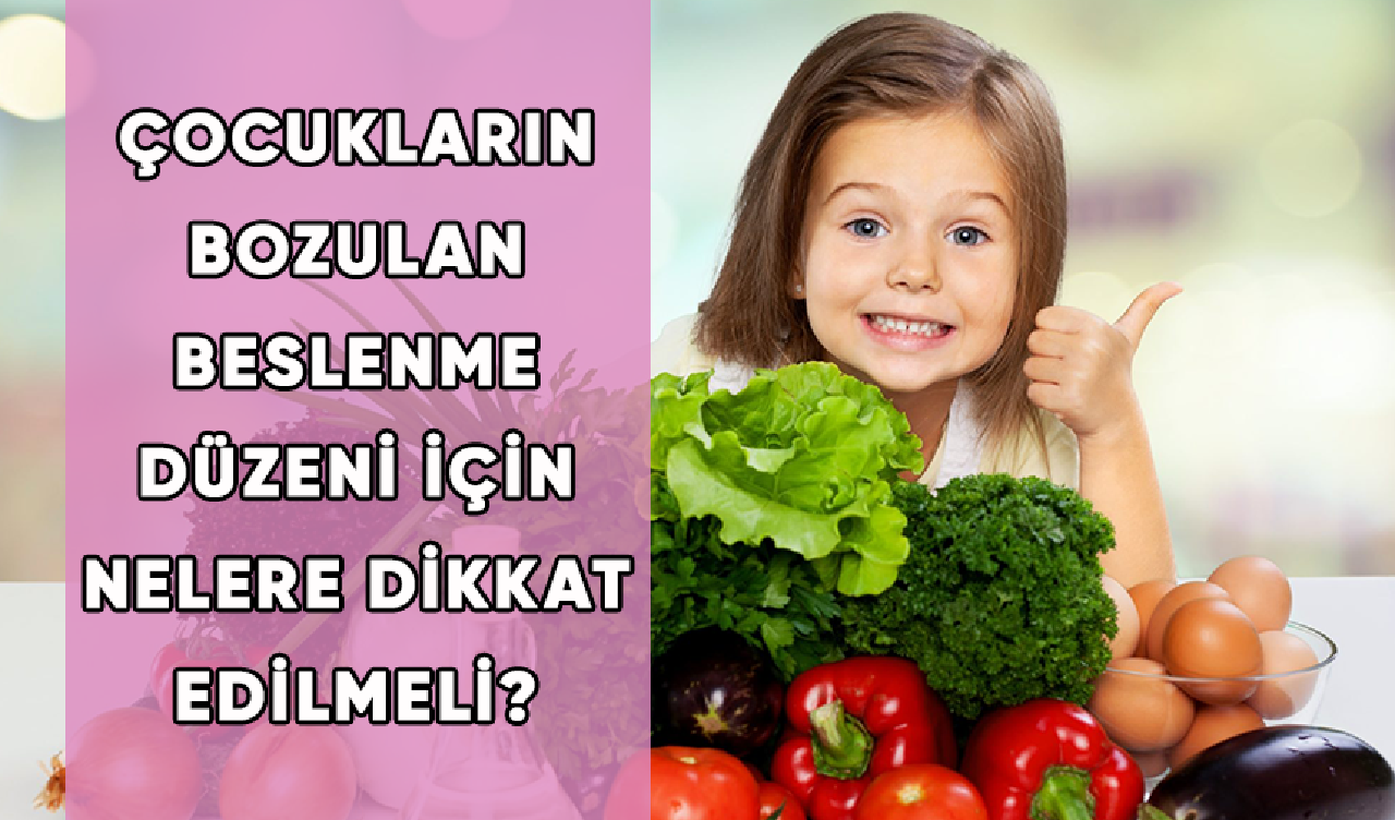 Çocukların bozulan beslenme düzeni için nelere dikkat edilmeli?