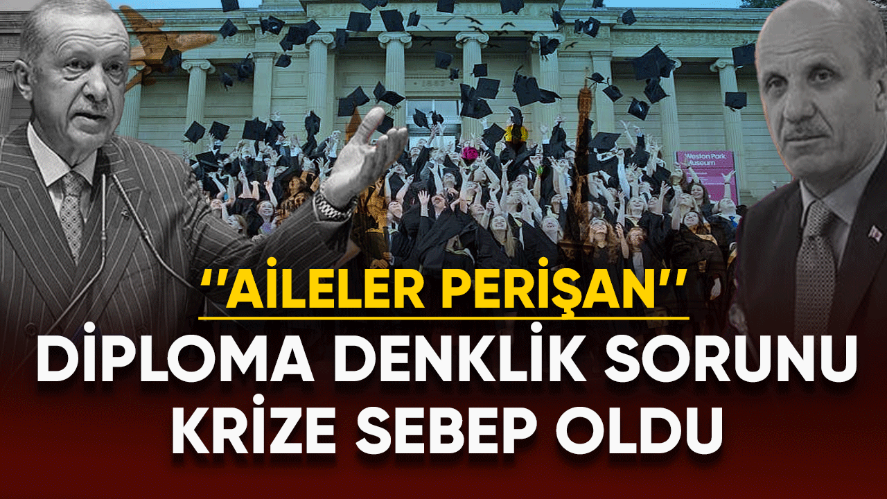 Diploma denklik sorunu krize sebep oldu! Aileler perişan