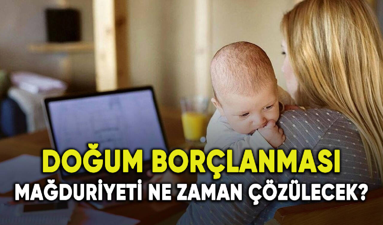 Doğum borçlanması mağduriyeti ne zaman çözülecek?