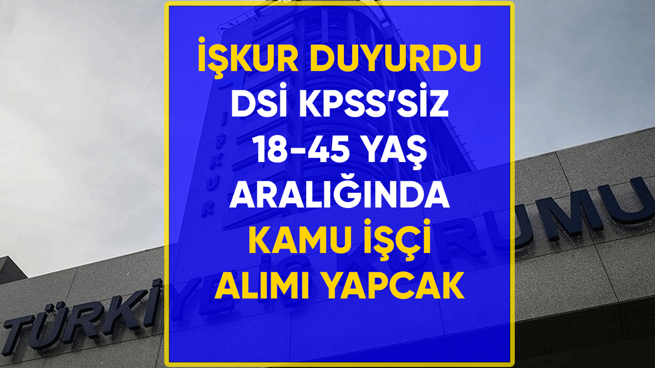 DSİ KPSS'siz Kamu İşçi Alımı yapacak