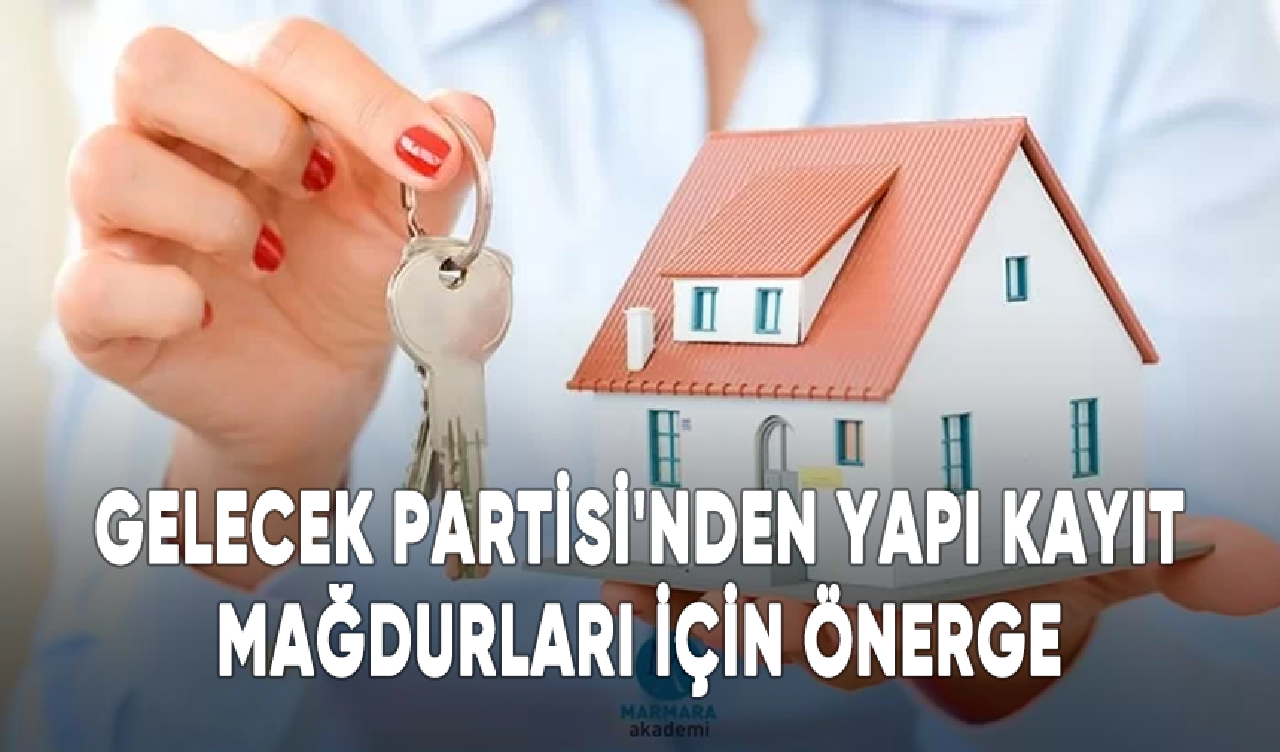 Gelecek Partisi'nden yapı kayıt mağdurları için önerge