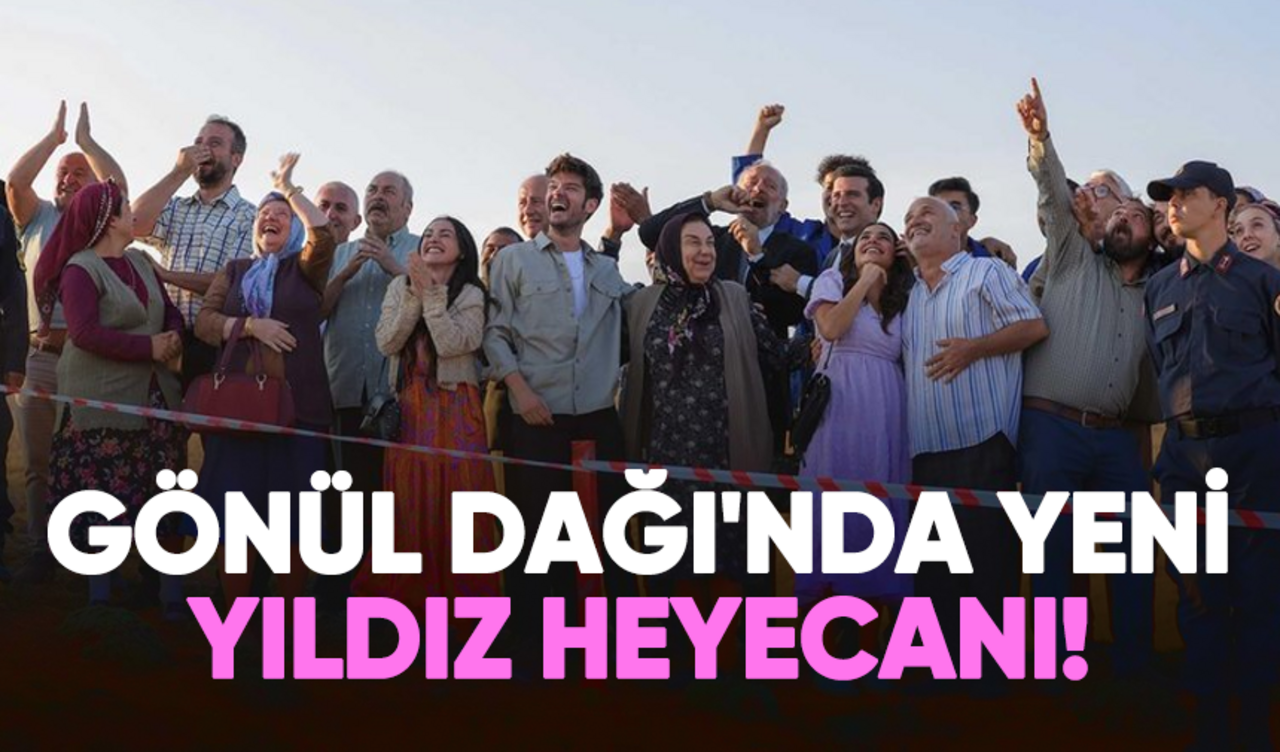 Gönül Dağı'nda yeni yıldız heyecanı yaşanıyor!