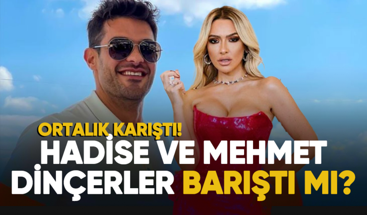 Hadise ve Mehmet Dinçerler barıştı mı?