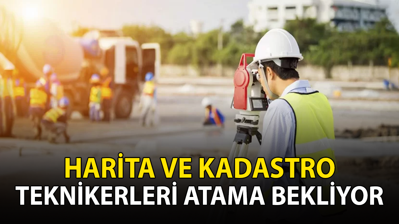 Harita ve Kadastro Teknikerleri atama bekliyor