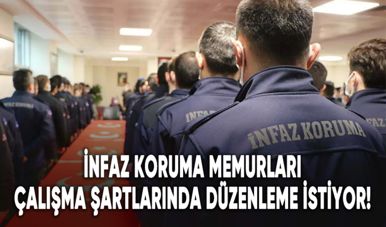 İnfaz koruma memurları çalışma şartlarında düzenleme istiyor!