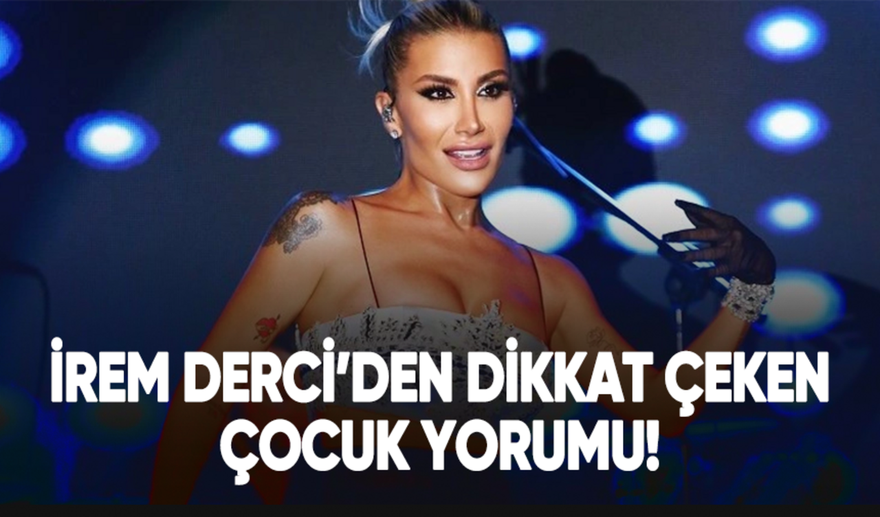 İrem Derici'den şoke eden sözler: "Çocuk boşa masraf"