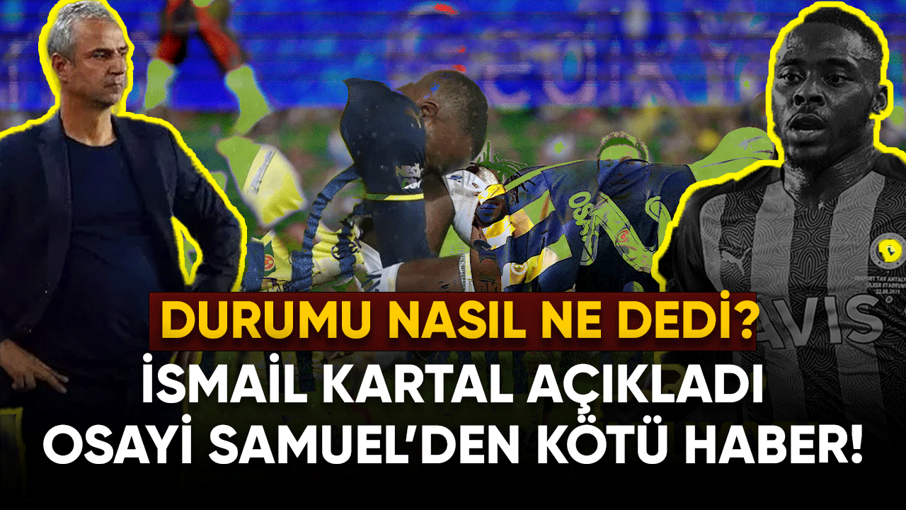 İsmail Kartal açıkladı Osayi Samuel'den üzücü haber