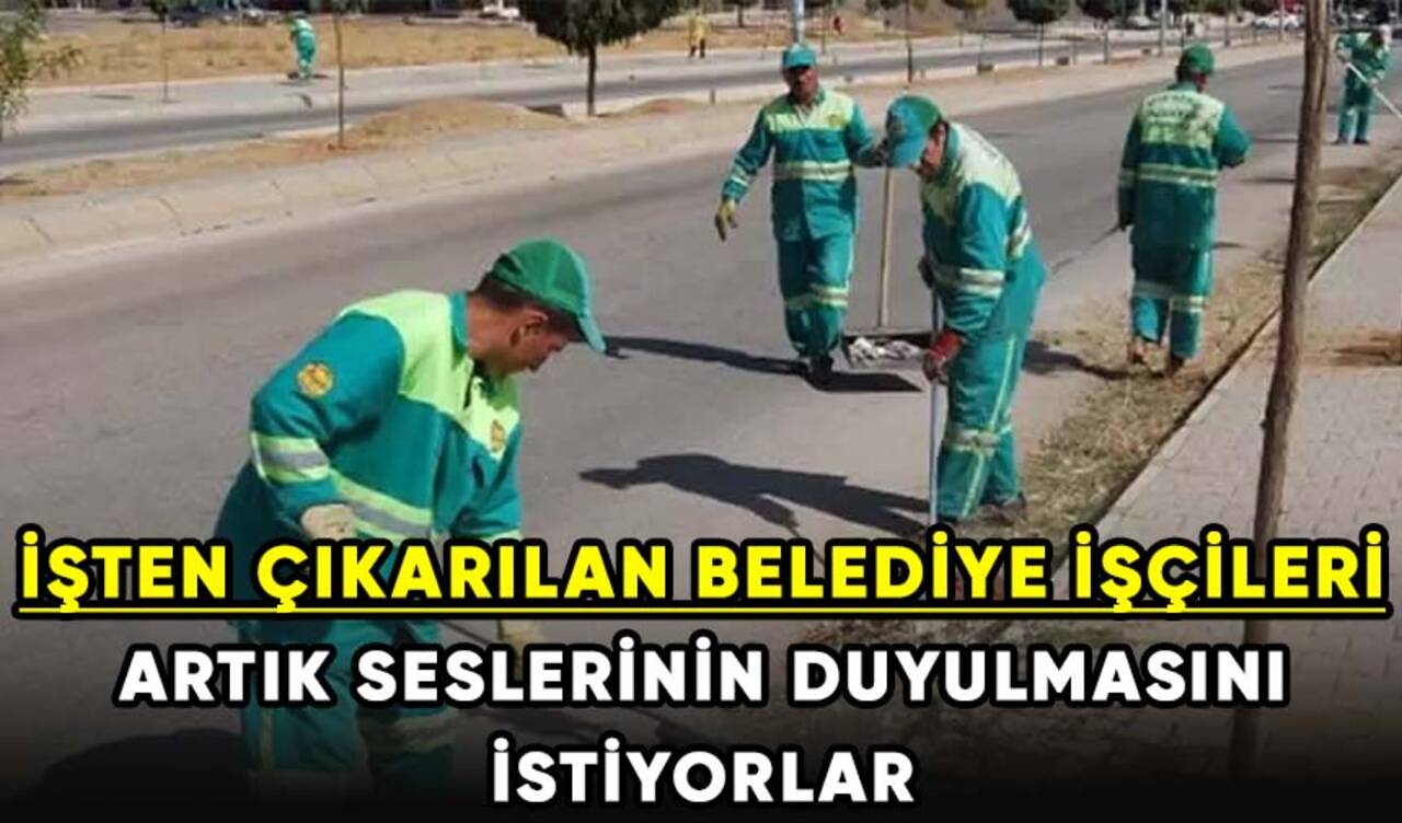 İşten çıkarılan belediye işçileri mağduriyetlerinin giderilmesini talep ediyor