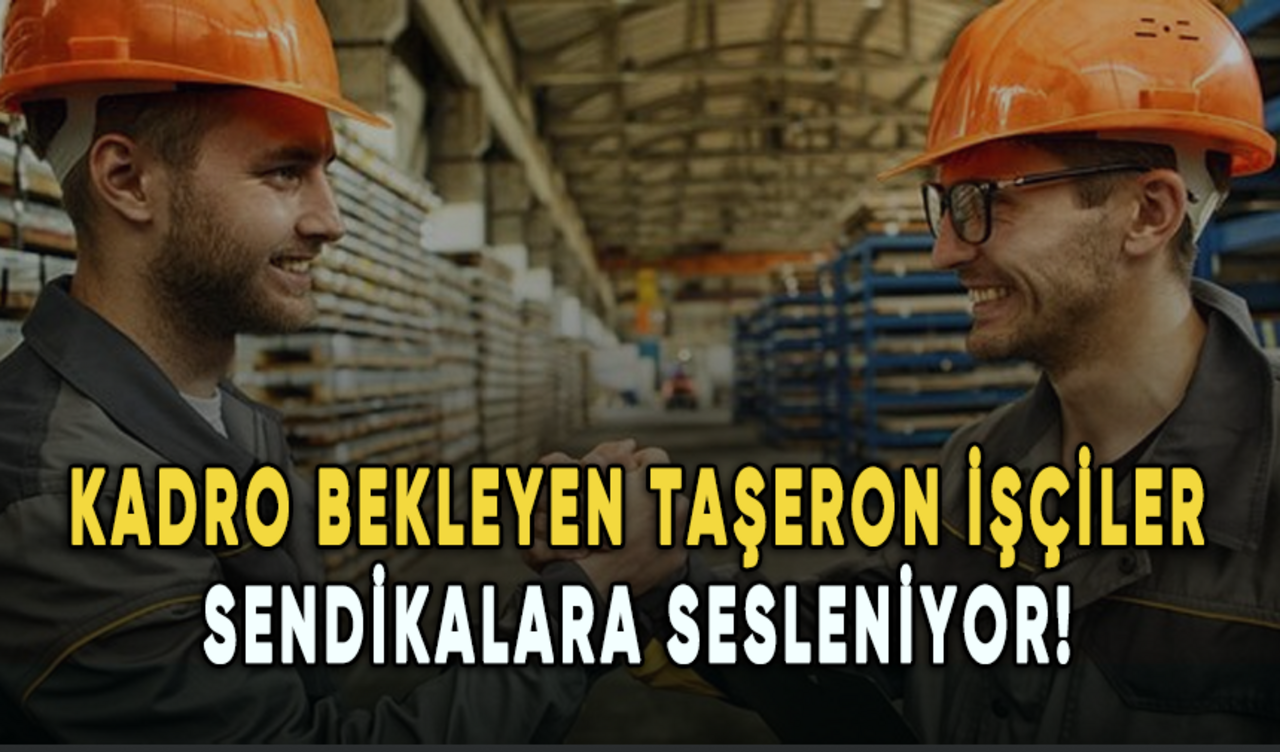 Kadro bekleyen taşeron işçiler sendikalara sesleniyor!