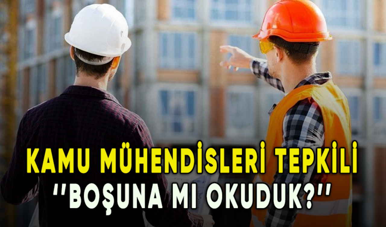 Kamu mühendisleri tepkili: Boşuna mı okuduk?