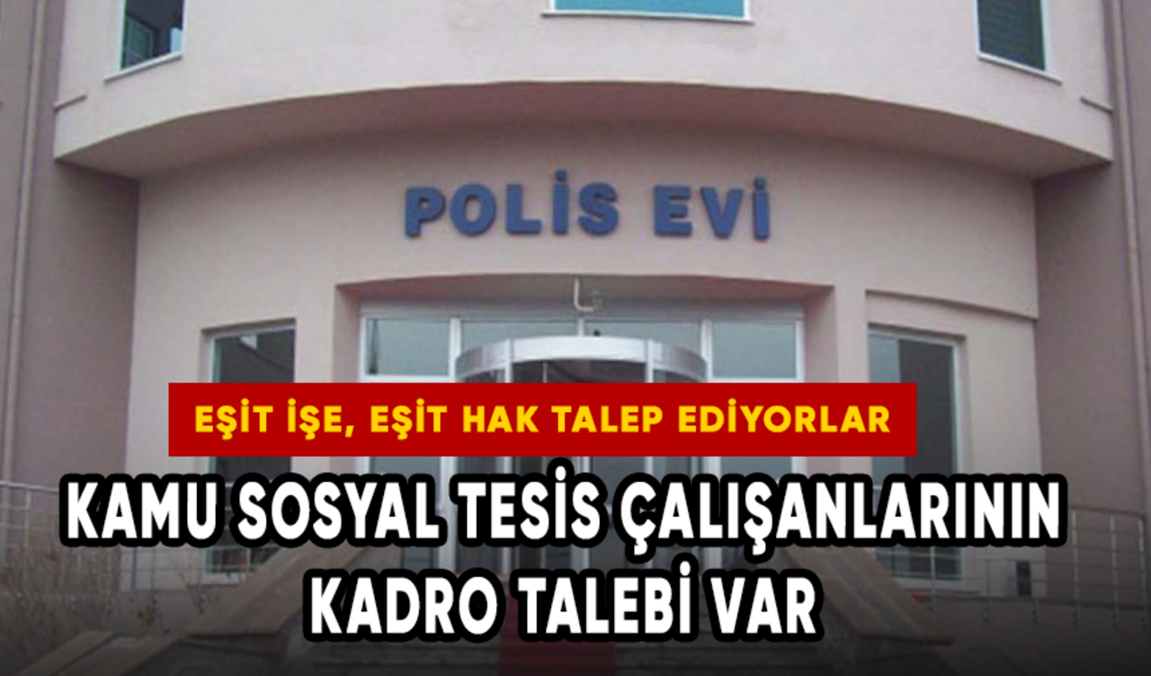 Kamu sosyal tesis çalışanlarının kadro talebi var