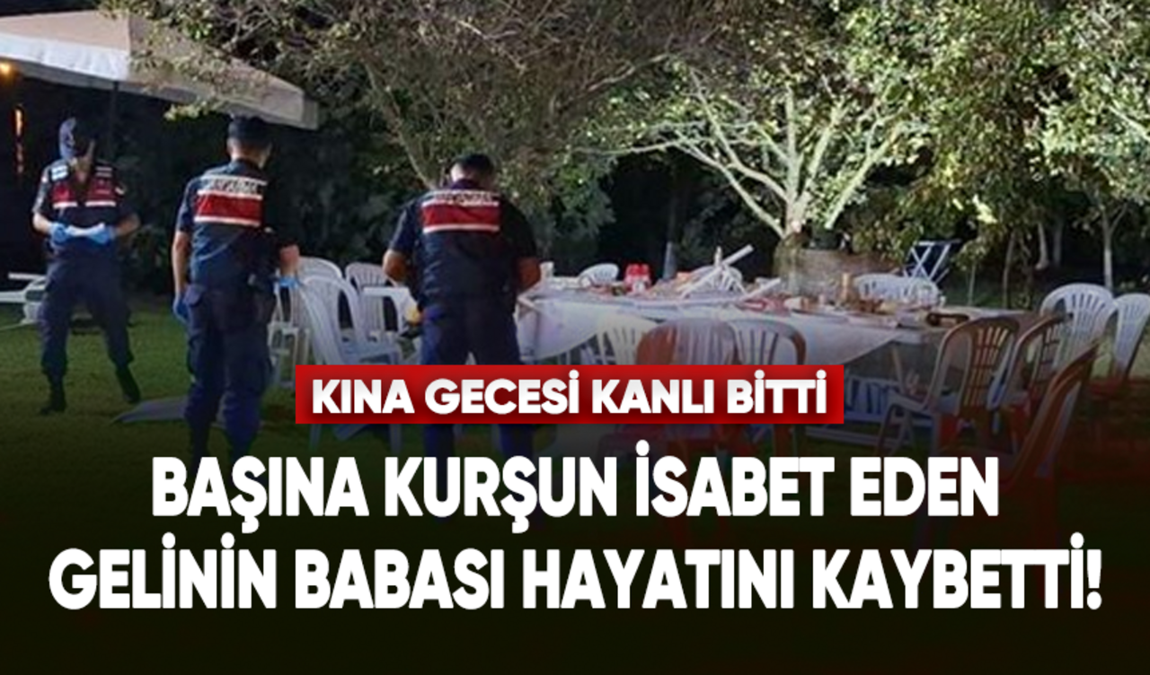 Kına gecesinde başına kurşun isabet eden gelinin babası hayatını kaybetti!