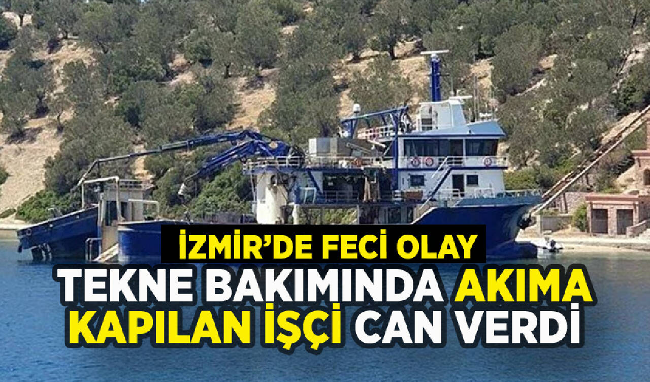 İzmir'de tekne bakımında facia: Akıma kapılan işçi can verdi