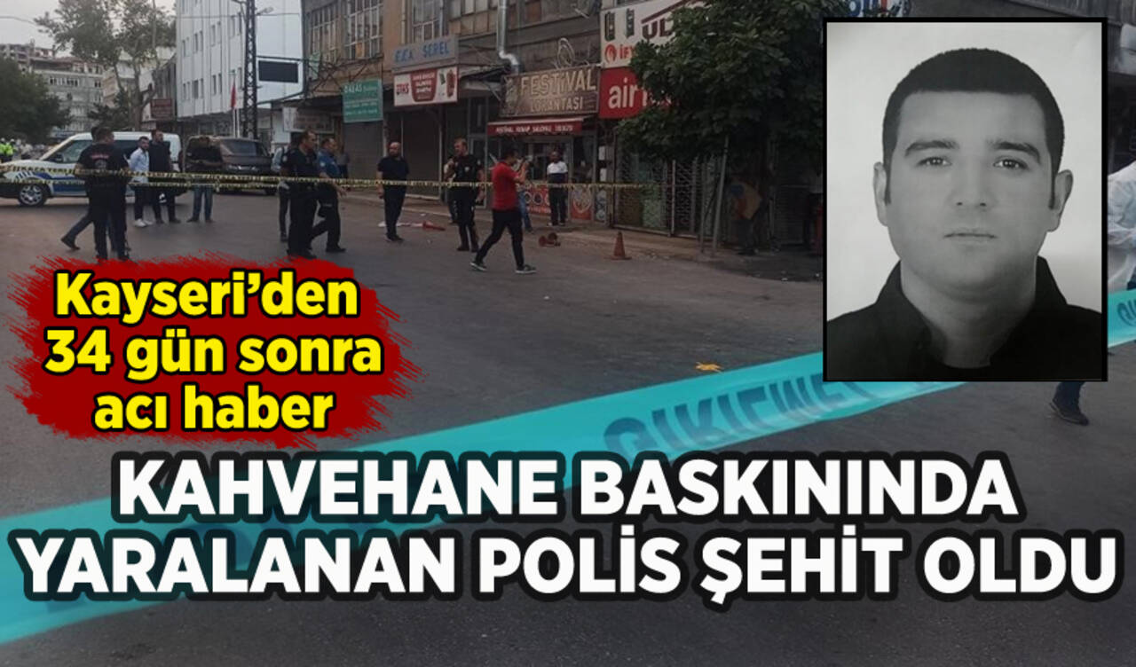 Kayseri'de kahvehane baskınında yaralanan polis şehit oldu