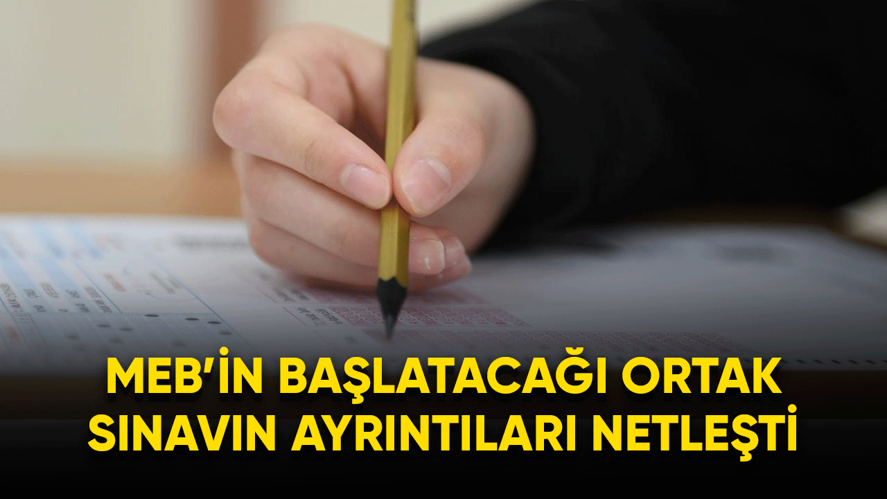 MEB'in ortaokul ve liselerde başlatacağı "ortak sınav"ın ayrıntıları netleşti