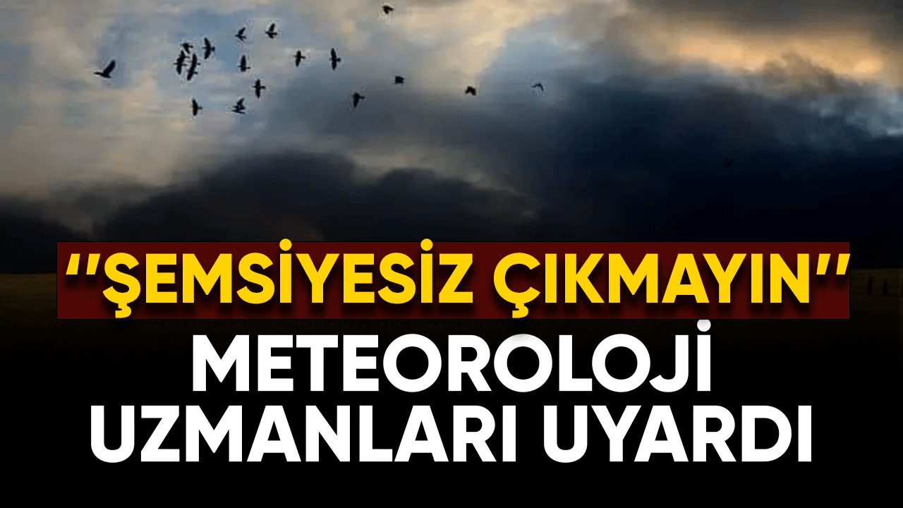 Meteoroloji uzmanları uyardı! Şiddetli yağmurlar Kapıda