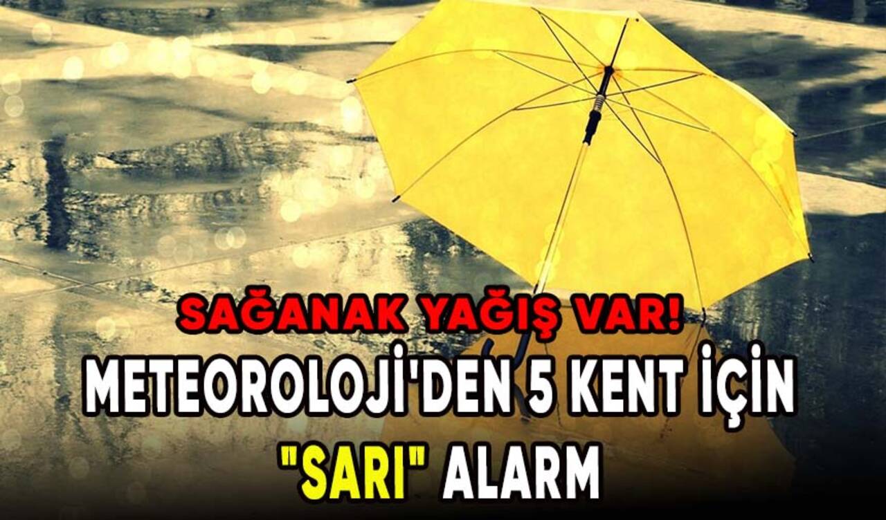 Meteoroloji'den 5 kent için "sarı" alarm! 3 bölgede sağanak yağış var!