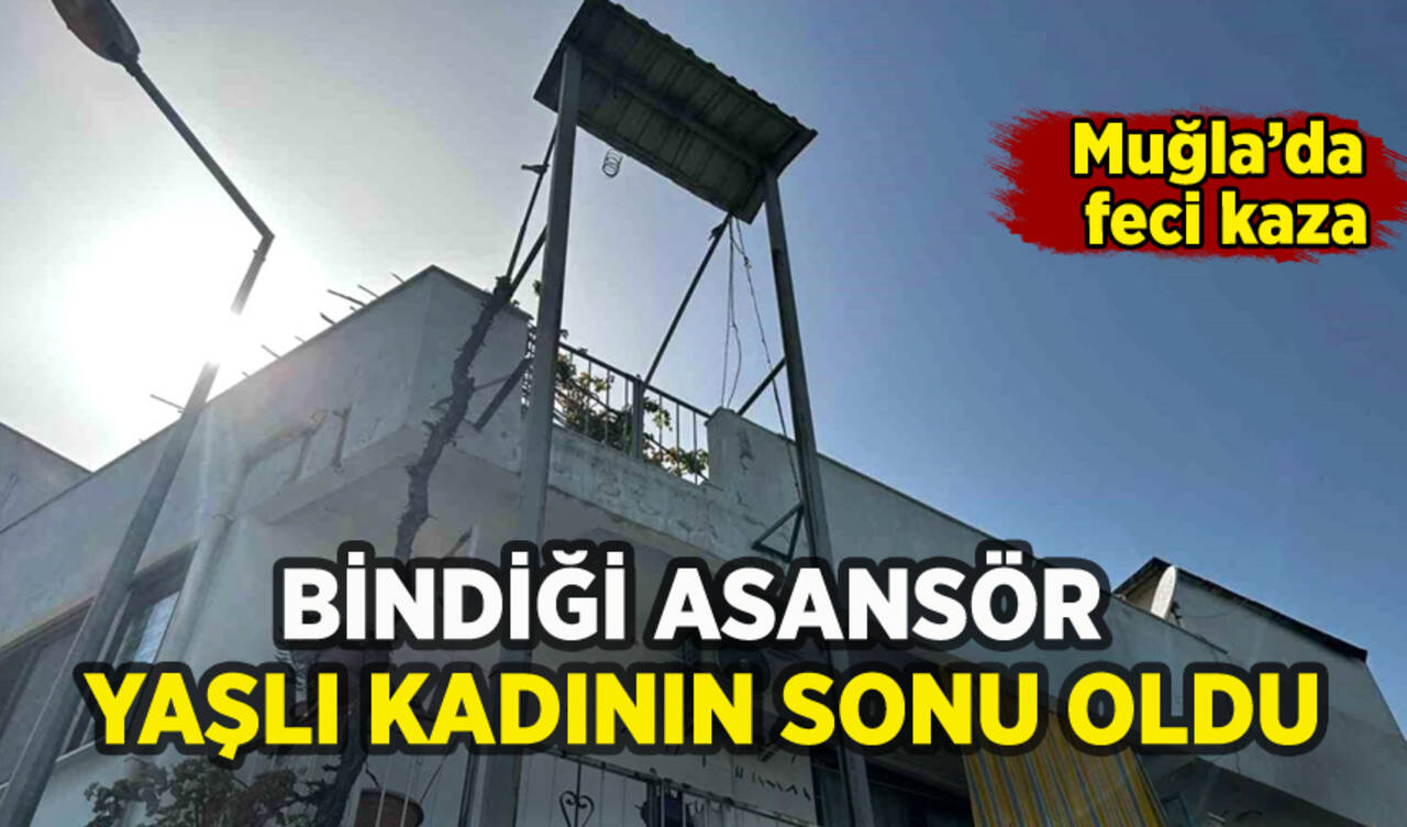 Muğla'da acı ölüm: Yaşlı kadın düşen asansörde can verdi