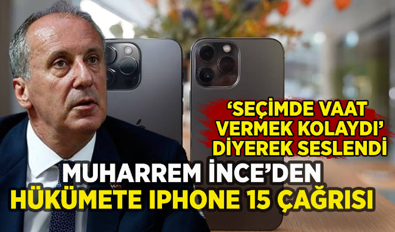 Muharrem İnce'den iktidara iPhone 15 çağrısı: 'Seçimde söz vermek kolaydı'