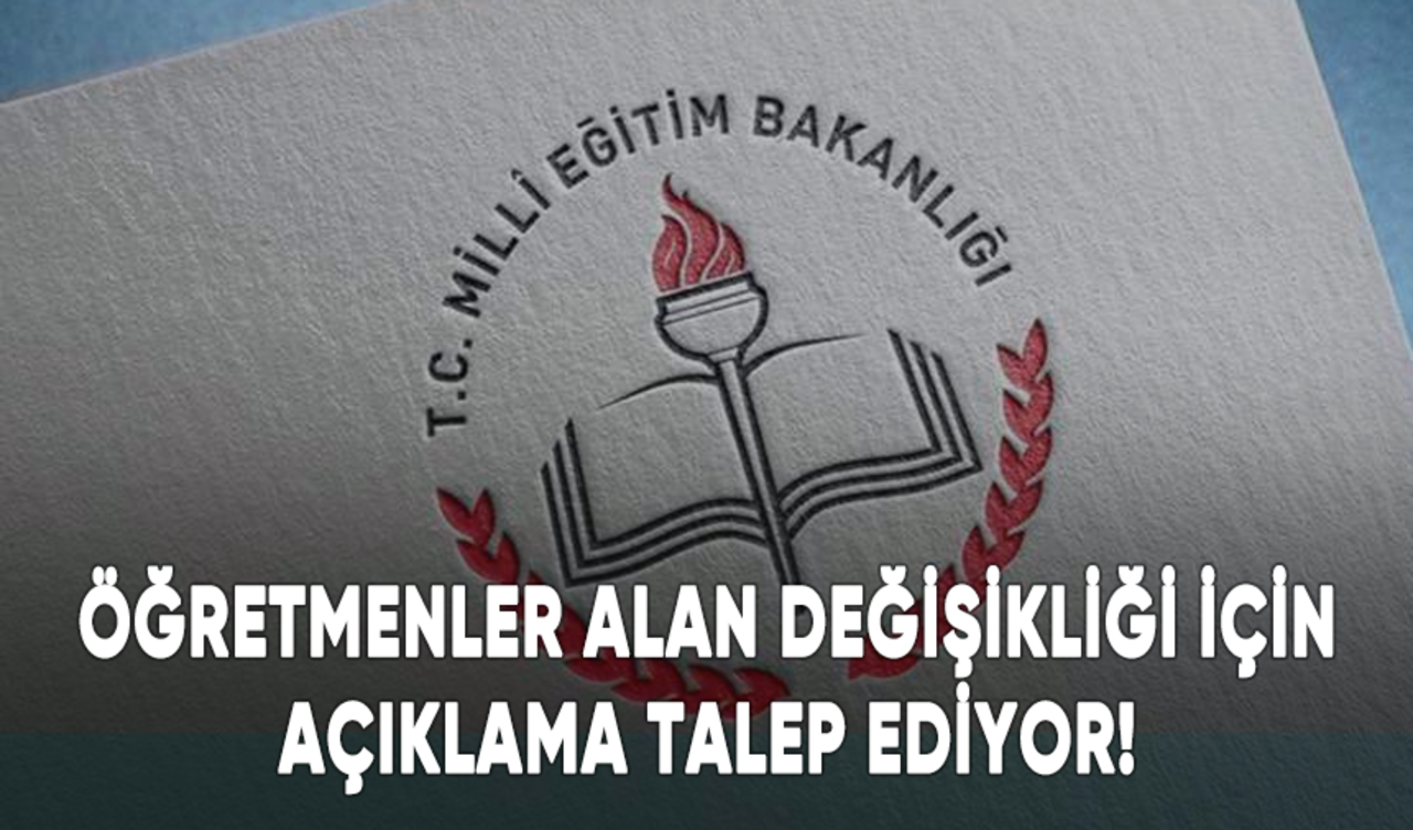 Öğretmenler alan değişikliği için açıklama istiyor!