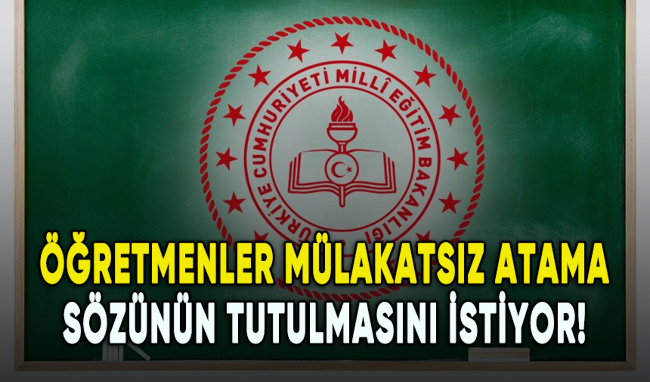 Öğretmenler mülakatsız atama sözünün tutulmasını istiyor!