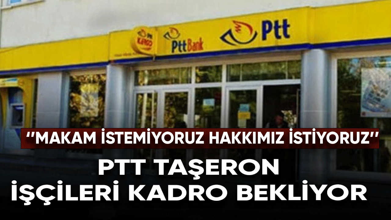 PTT Taşeron işçileri kadro istiyor! ''Ayrımsız kadro istiyoruz''