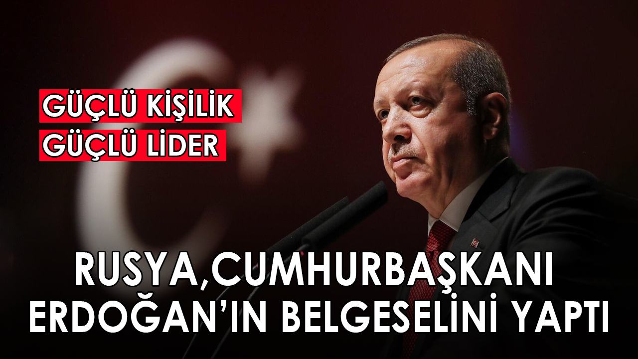 Rusya Recep Tayyip Erdoğan'ın belgeselini yaptı