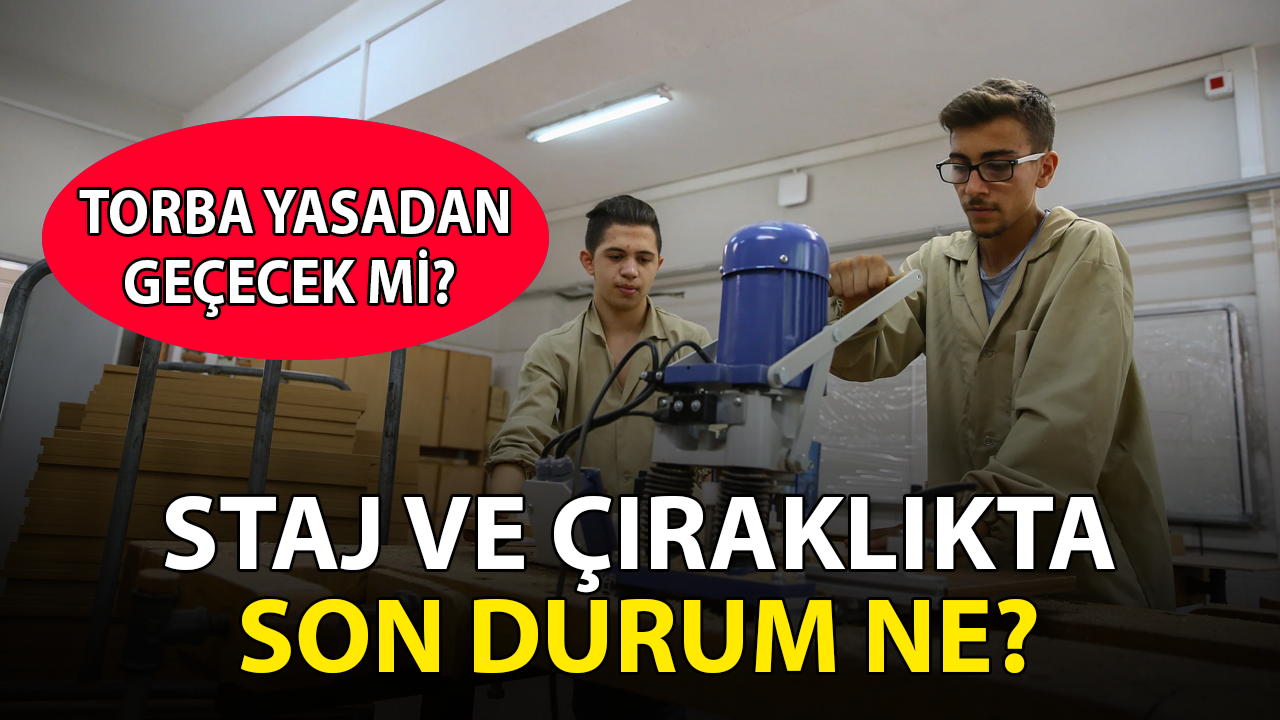 Staj ve çıraklıkta son durum ne? Torba yasadan geçecek mi?