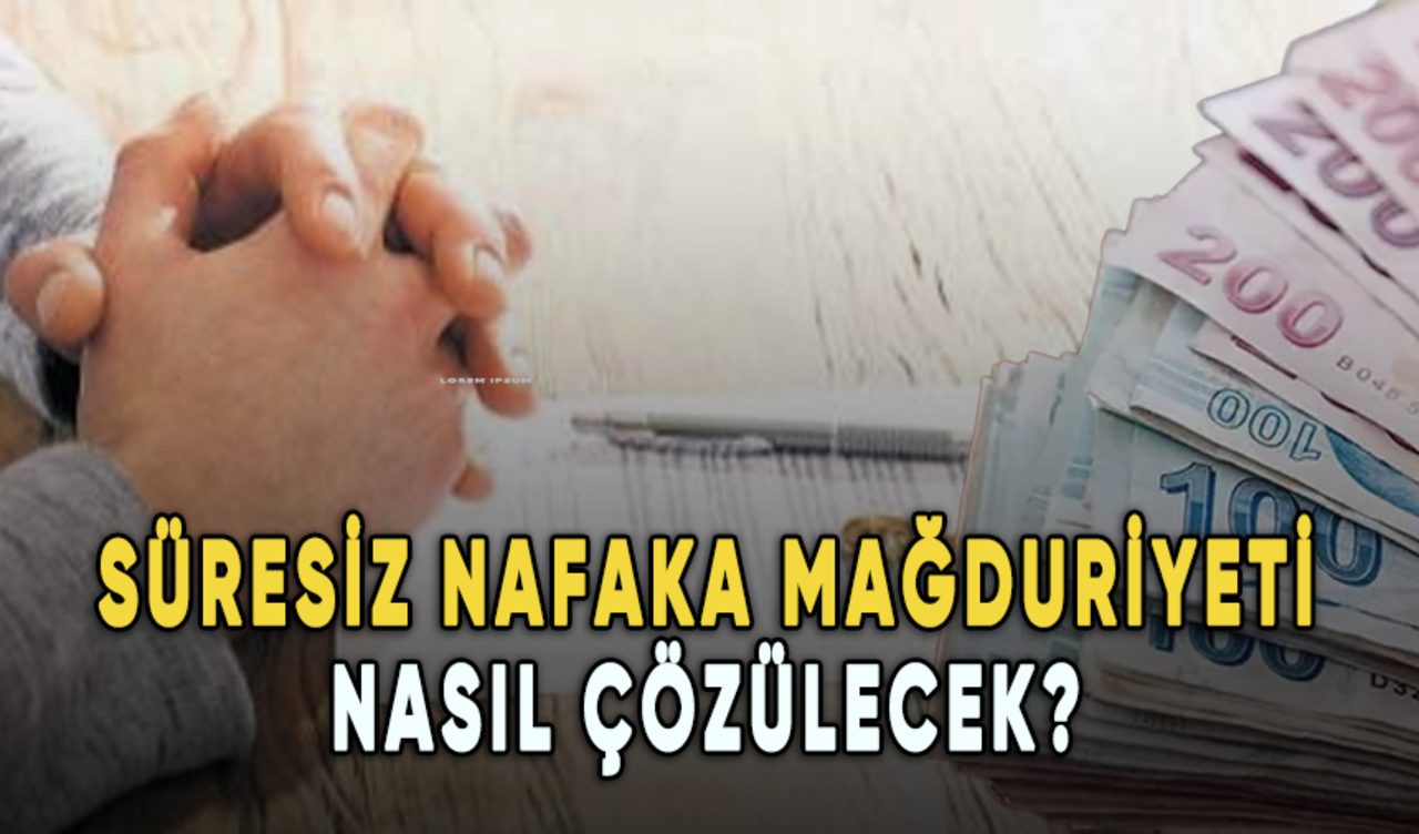 Süresiz nafaka mağduriyeti nasıl çözülecek?