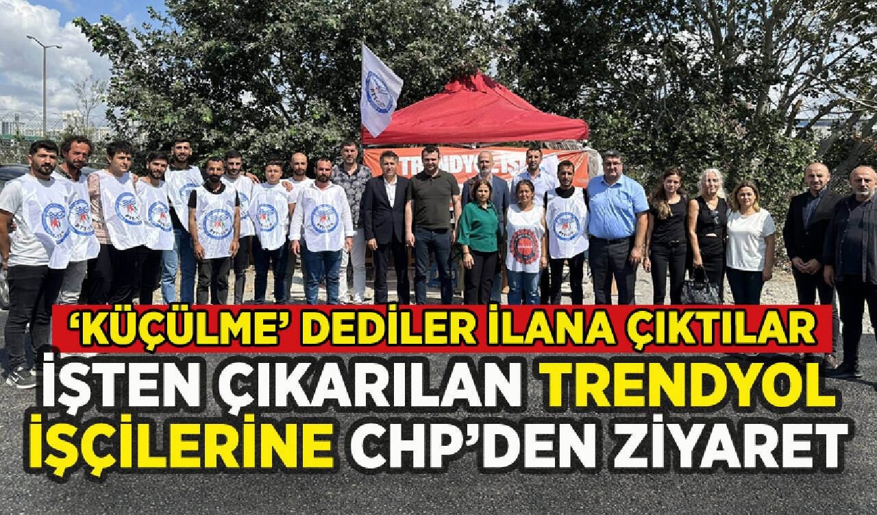 Esenyurt'ta işten çıkarılan Trendyol işçilerine CHP'den ziyaret