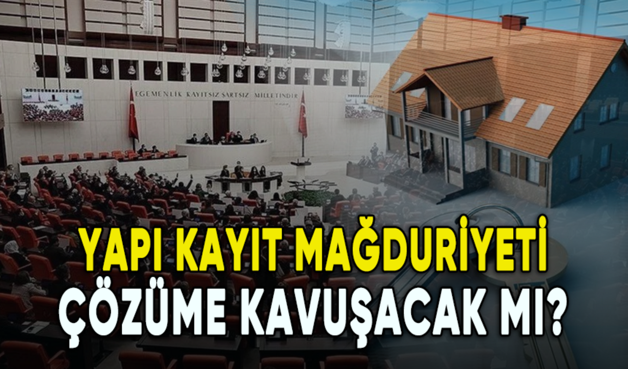 Yapı kayıt mağduriyeti çözüme kavuşacak mı?