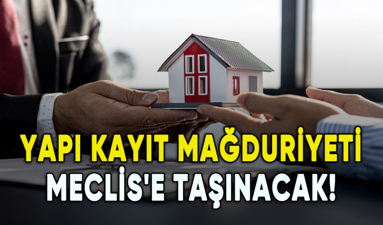 Yapı kayıt mağduriyeti Meclis'e taşınacak!