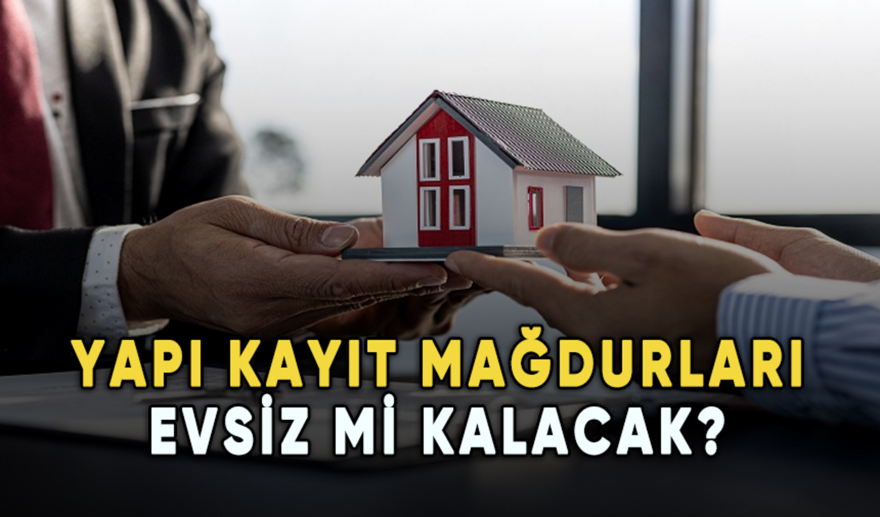 Yapı kayıt mağdurları evsiz mi kalacak?