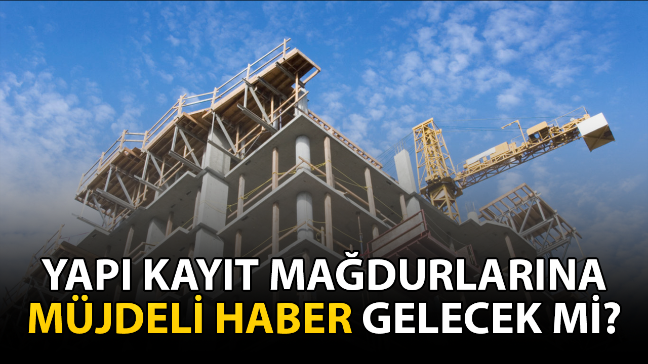 Yapı Kayıt Mağdurlarına Müjdeli Haber Gelecek mi?