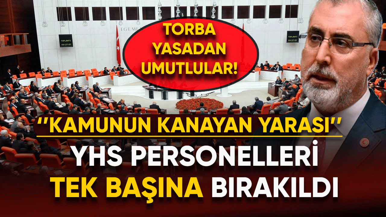 YHS personelleri tek başına bırakıldı! ''Kamunun kanayan yarası''