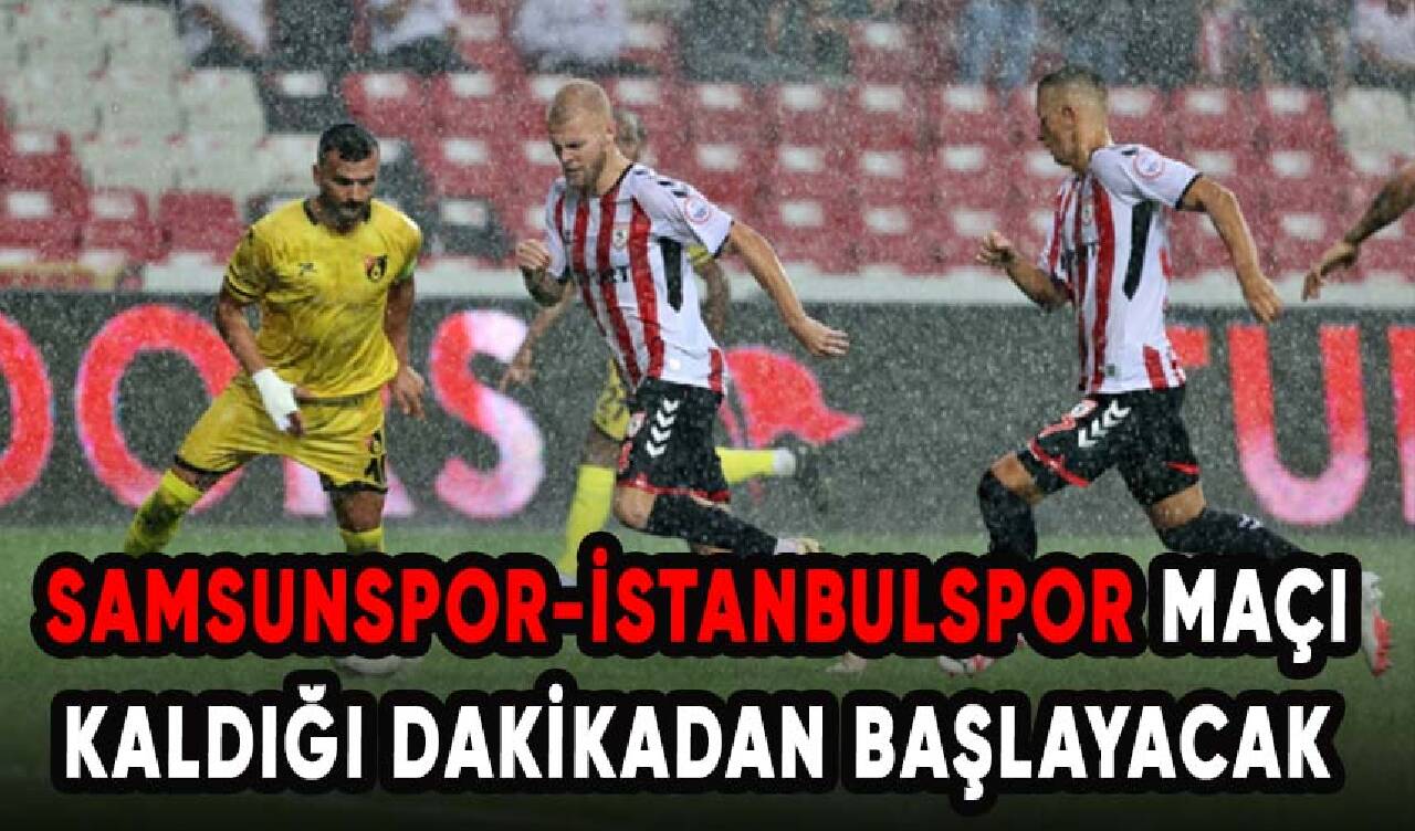 Yoğun yağış nedeniyle ertelenen Samsunspor-İstanbulspor maçı 8 Kasım'da oynanacak!