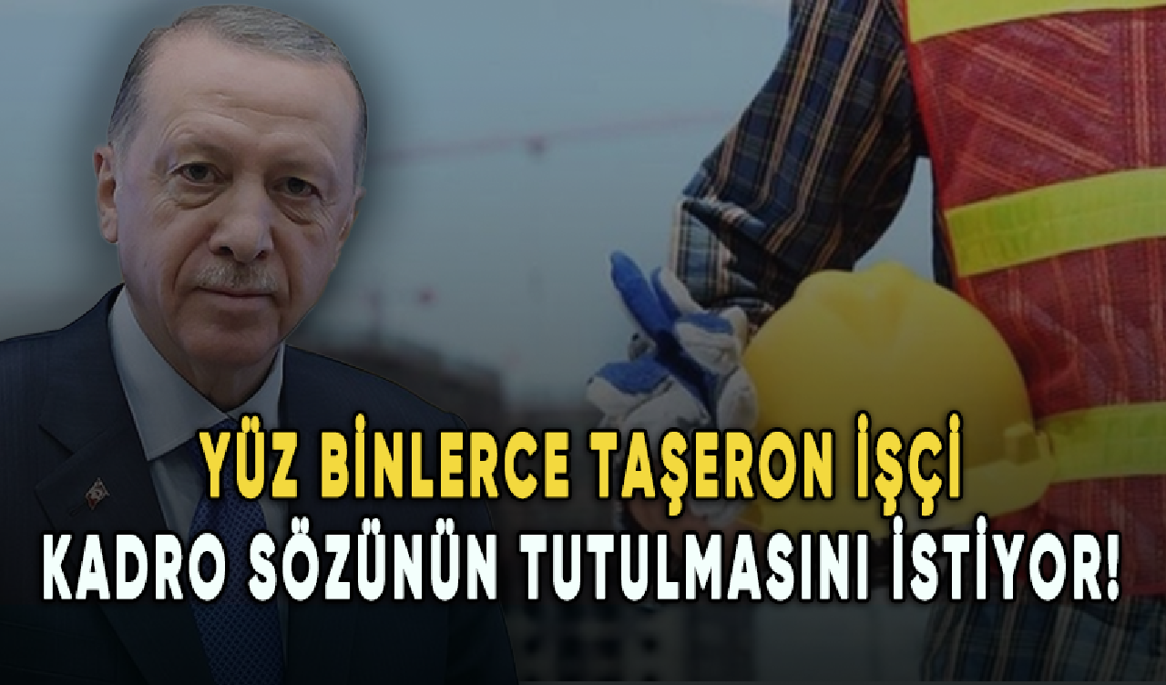 Yüz binlerce taşeron işçi kadro sözünün tutulmasını istiyor!