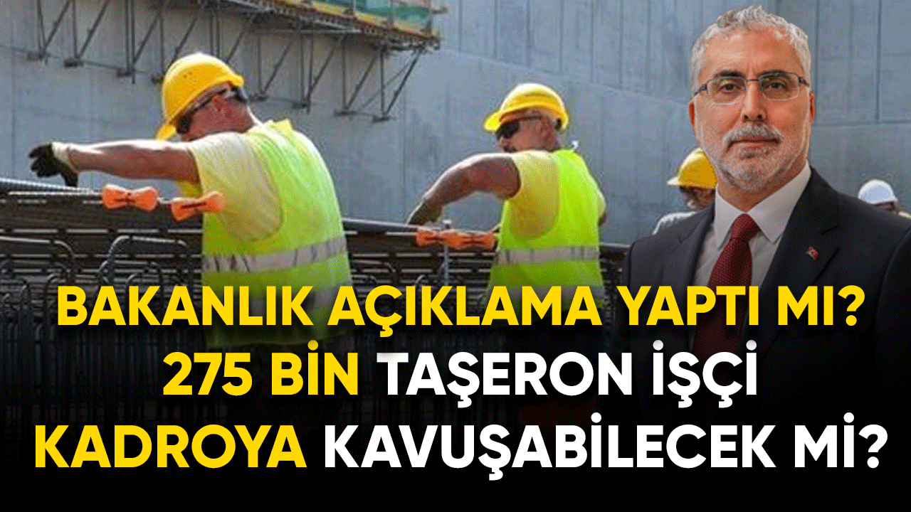 275 Bin taşeron işçi kadroya kavuşabilecek mi?