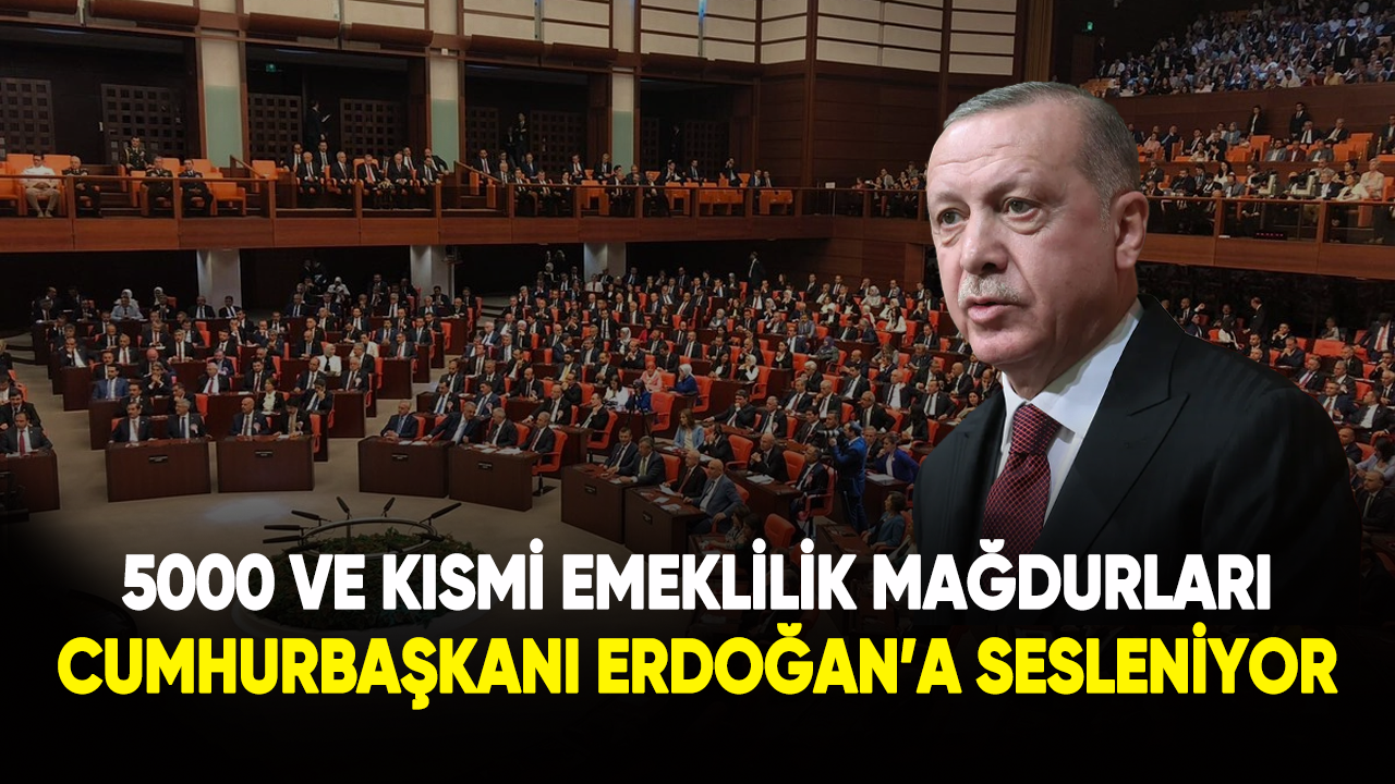 5000 ve kısmi emeklilik mağdurları Cumhurbaşkanı Erdoğan'a sesleniyor