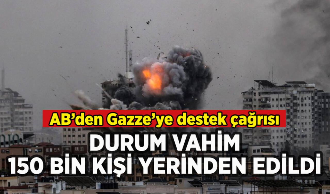 AB'den kritik Gazze açıklaması: 'Durum vahim, 150 bin kişi yerinden edildi'