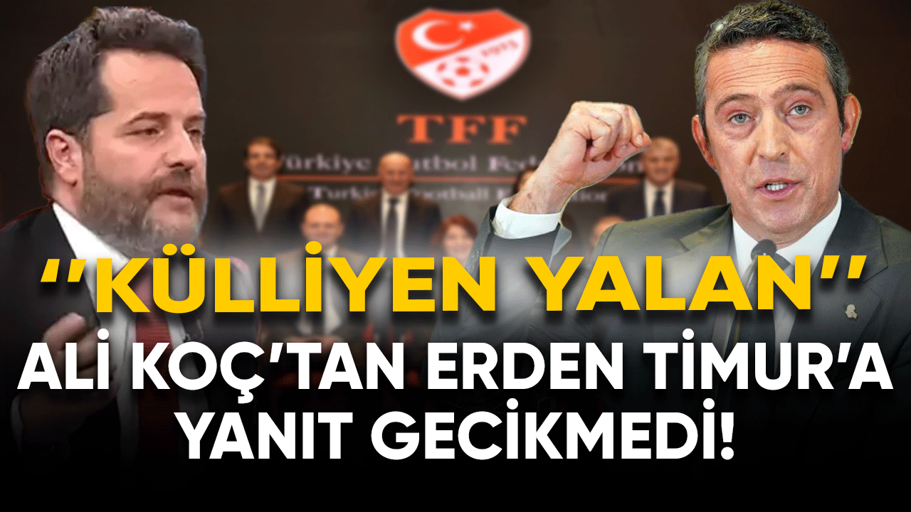 Ali Koç'tan Erden Timur'a yanıt gecikmedi! ''Külliyen yalan''