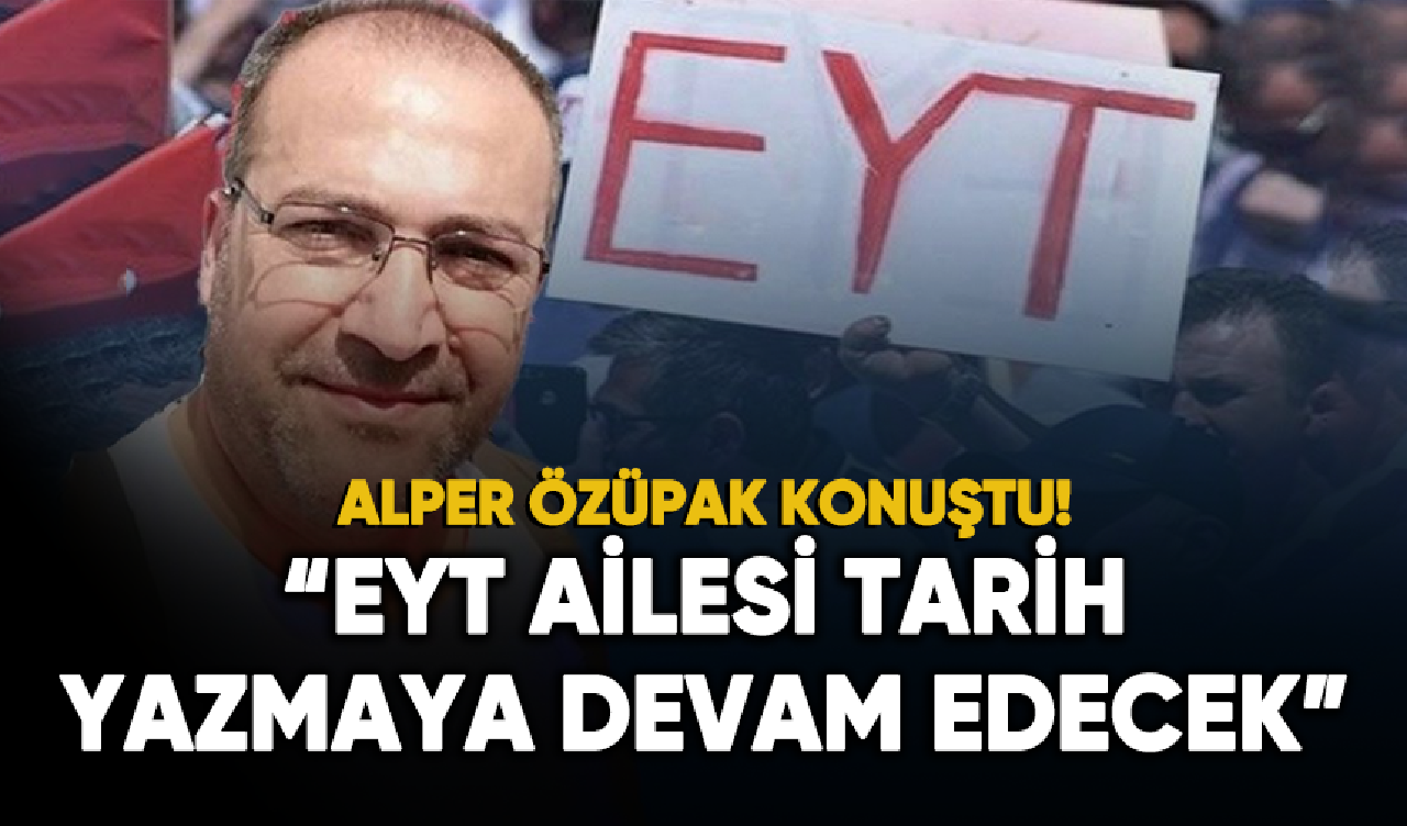 Alper Özüpak: EYT ailesi tarih yazmaya devam edecek!