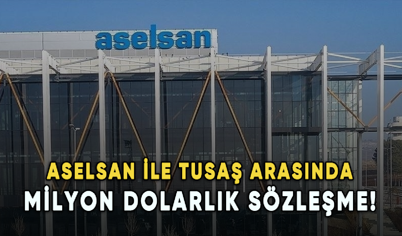 ASELSAN ile TUSAŞ arasında milyon dolarlık sözleşme!