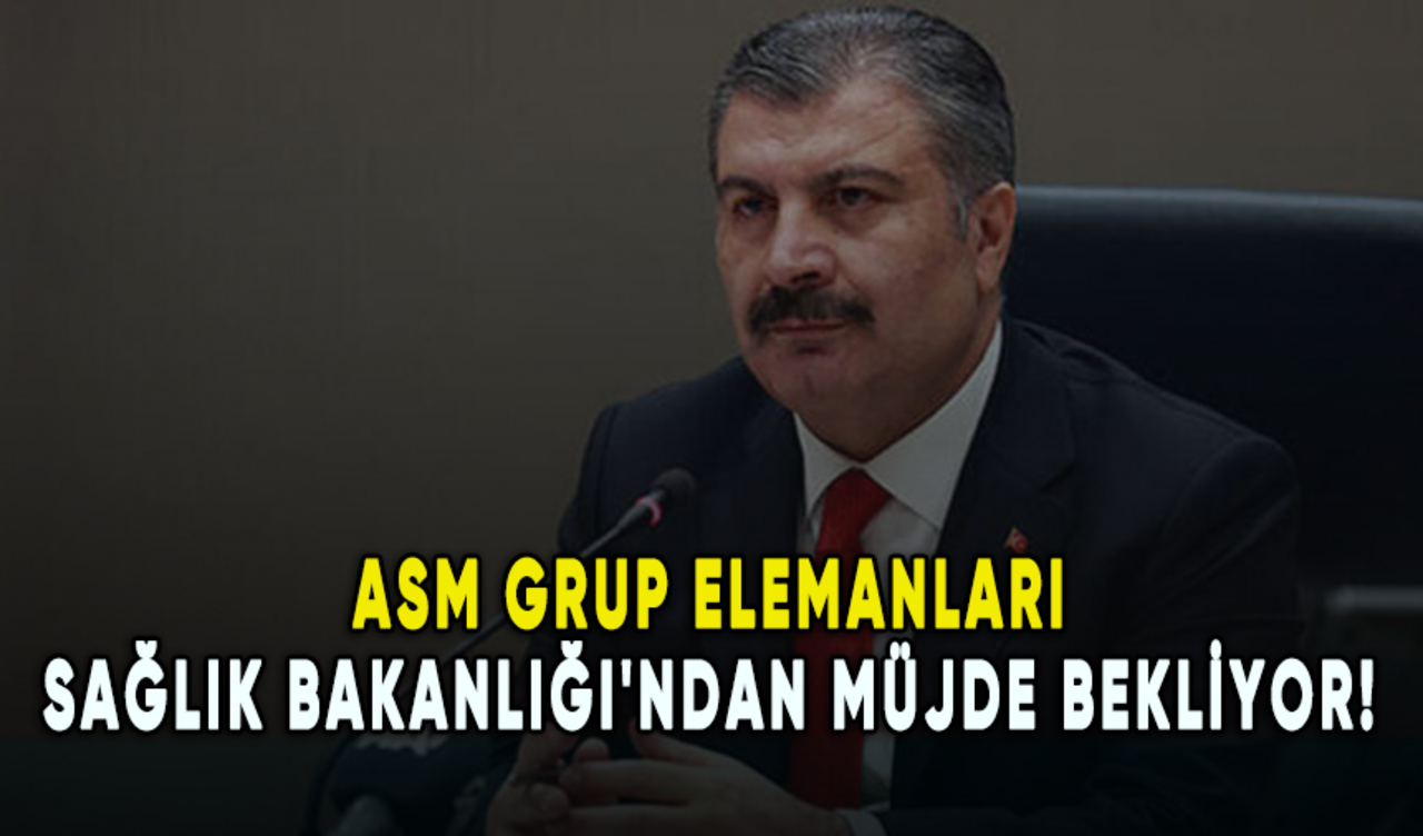 ASM Grup Elemanları Sağlık Bakanlığı'ndan müjde bekliyor!