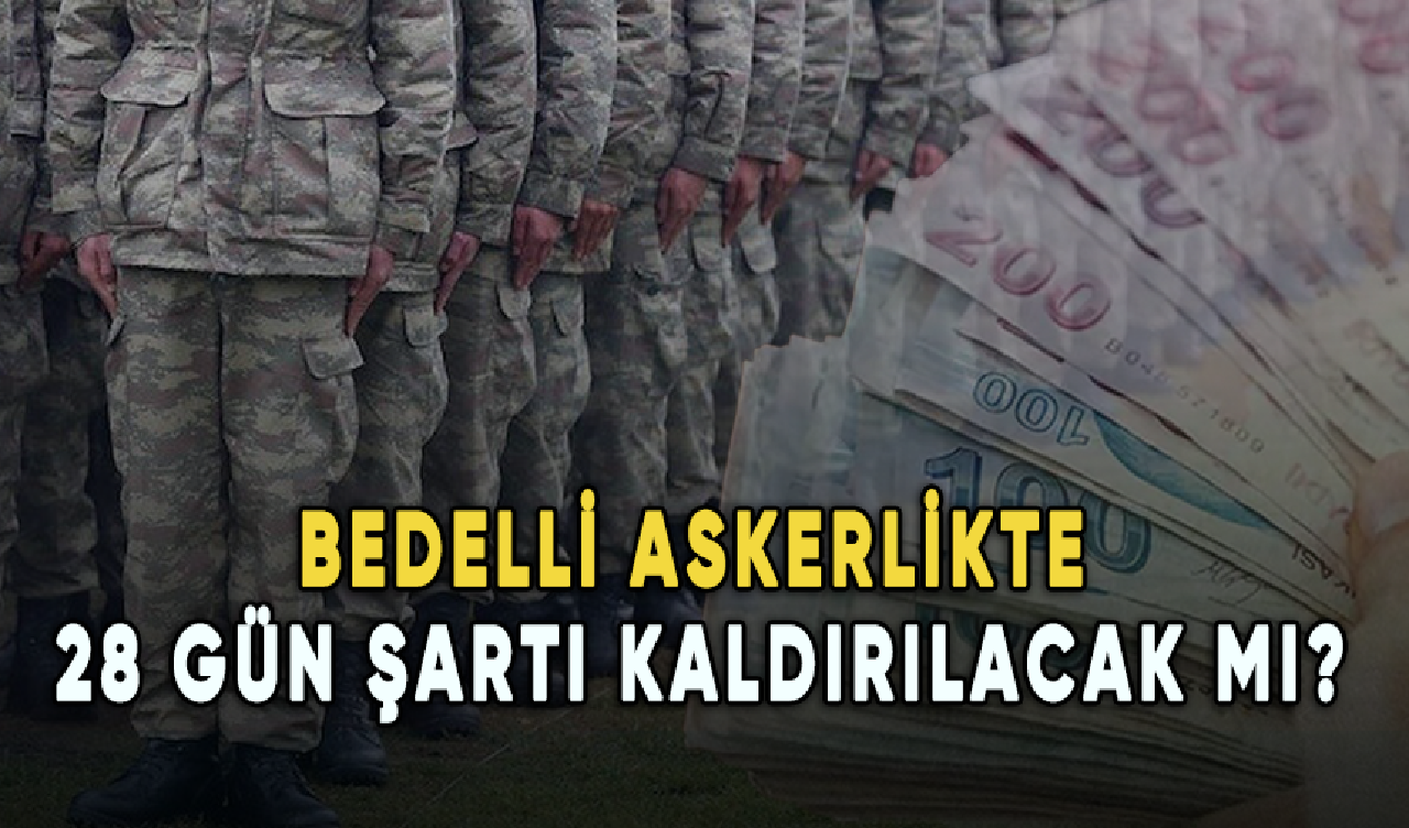 Bedelli askerlikte büyük mağduriyet: 28 gün şartı kaldırılacak mı?