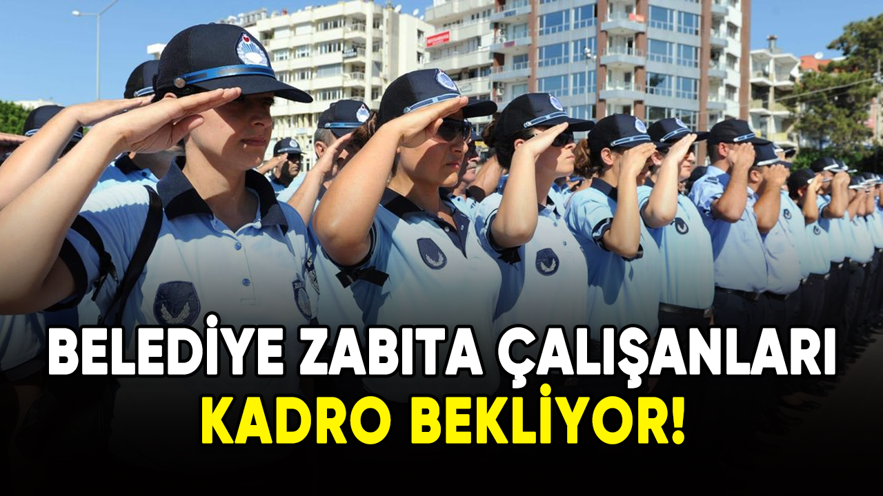 Belediye zabıta çalışanları kadro bekliyor