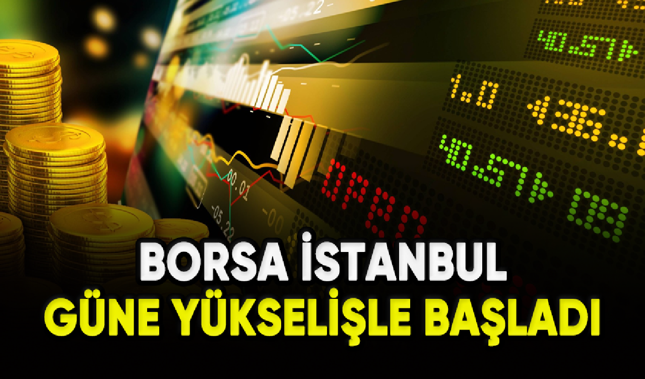 Borsa İstanbul güne yükselişle başladı