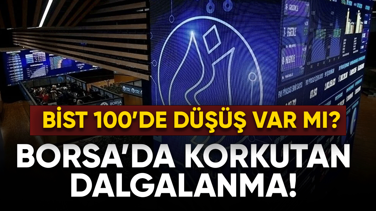 Borsa'da korkutan dalgalanma! BİST 100'de düşüş var mı?